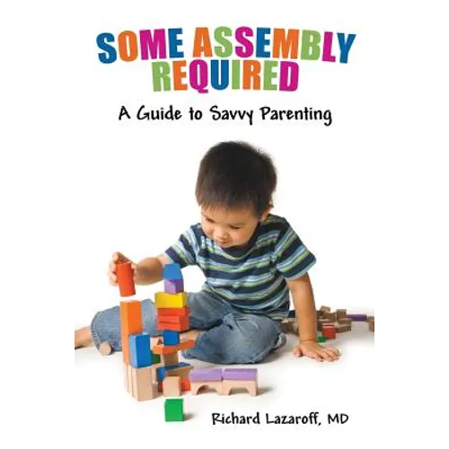 Some Assembly Required: A Guide to Savvy Parenting - Paperback