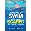 Learning To Swim When You're Scared: How To Overcome A Fear Of Water - Paperback