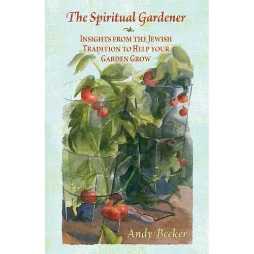 The Spiritual Gardener: Insights from the Jewish Tradition to Help Your Garden Grow - Paperback