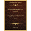 The Virgin Mother Of Good Counsel: A History Of The Ancient Sanctuary Of Our Lady Of Good Counsel In Genazzano (1884) - Paperback