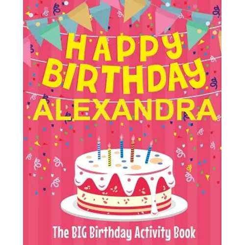 Happy Birthday Alexandra - The Big Birthday Activity Book: (Personalized Children's Activity Book) - Paperback
