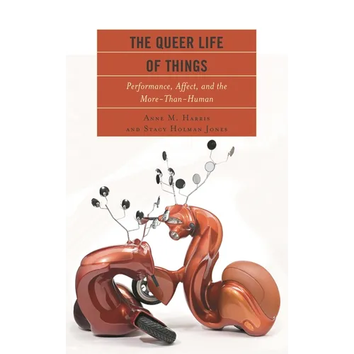 The Queer Life of Things: Performance, Affect, and the More-Than-Human - Hardcover