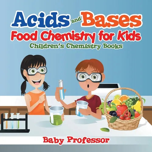 Acids and Bases - Food Chemistry for Kids Children's Chemistry Books - Paperback