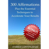 300 Affirmations Plus the Essential Techniques to Accelerate Your Results - Paperback