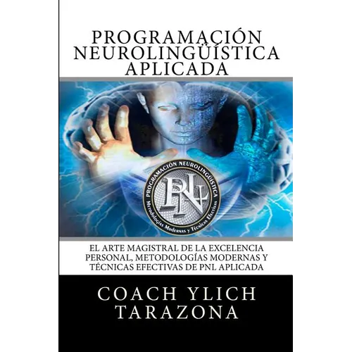 Programacion Neurolinguistica Aplicada: El Arte Magistral de la Excelencia Personal, Metodologias Modernas y Tecnicas Efectivas de PNL Aplicada - Paperback