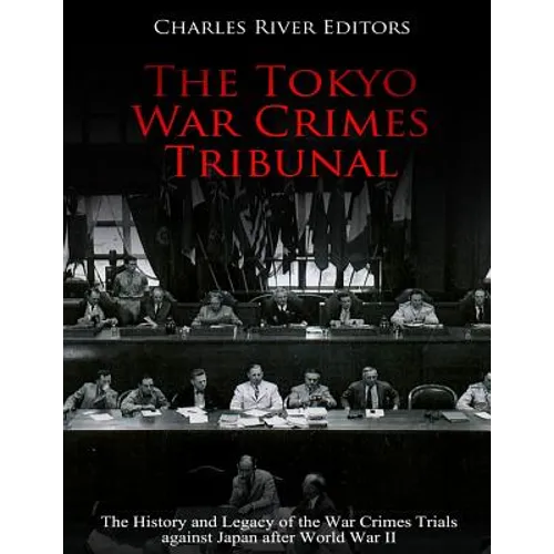 The Tokyo War Crimes Tribunal: The History and Legacy of the War Crimes Trials against Japan after World War II - Paperback