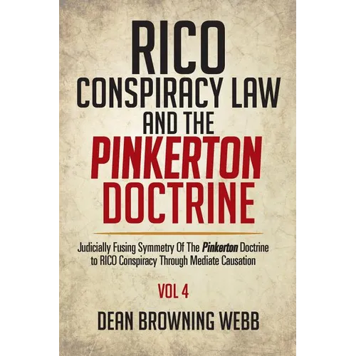 RICO Conspiracy Law and the Pinkerton Doctrine: Judicially Fusing Symmetry Of The Pinkerton Doctrine to RICO Conspiracy Through Mediate Causation - Paperback