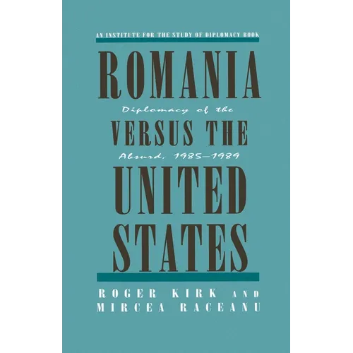 Romania Versus the United States: Diplomacy of the Absurd 1985-1989 - Paperback