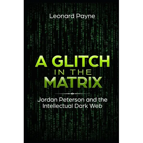 A Glitch in the Matrix: Jordan Peterson and the Intellectual Dark Web - Paperback