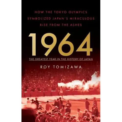 1964: The Greatest Year in the History of Japan: How the Tokyo Olympics Symbolized Japan's Miraculous Rise from the Ashes - Paperback