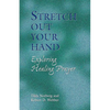 Stretch Out Your Hand: Exploring Healing Prayer - Paperback