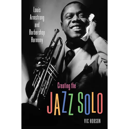 Creating the Jazz Solo: Louis Armstrong and Barbershop Harmony - Paperback