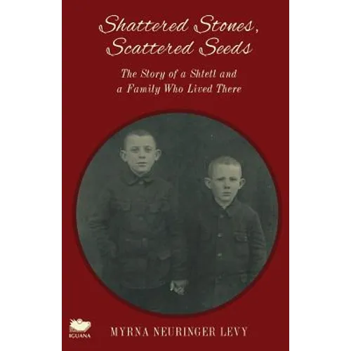 Scattered Stones, Shattered Seeds: The Story of a Shtetl and a Family Who Lived There - Paperback