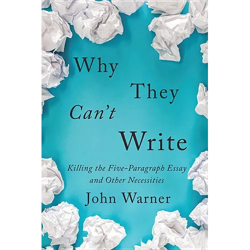 Why They Can't Write: Killing the Five-Paragraph Essay and Other Necessities - Hardcover