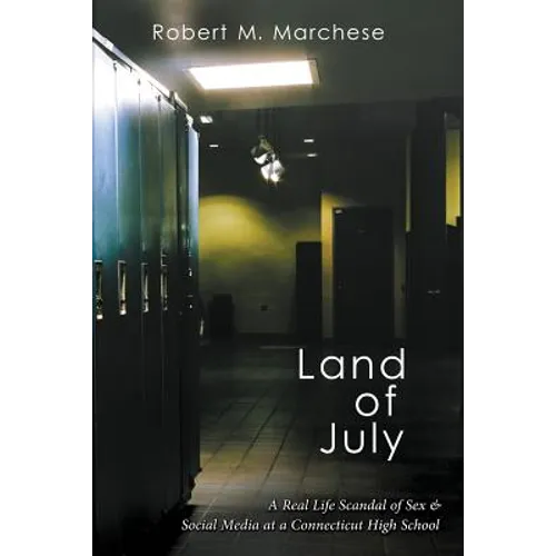 Land of July: A Real Life Scandal of Sex & Social Media at a Connecticut High School - Paperback