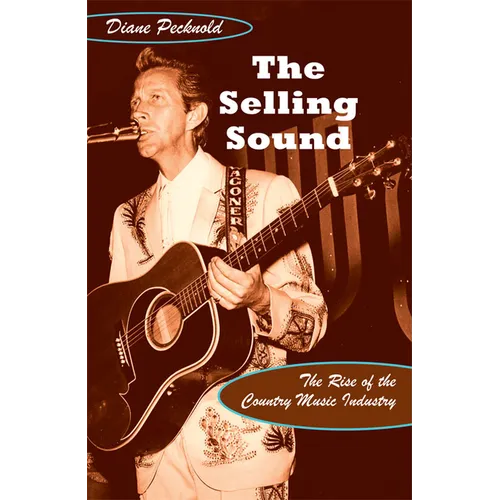 The Selling Sound: The Rise of the Country Music Industry - Paperback