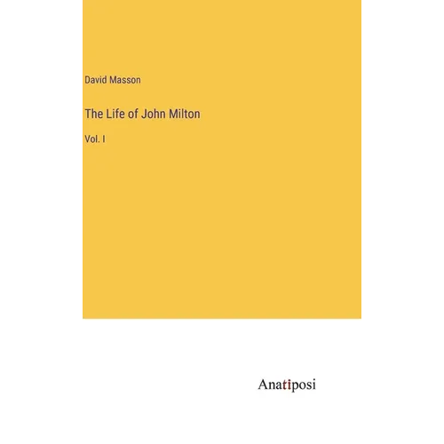 The Life of John Milton: Vol. I - Hardcover