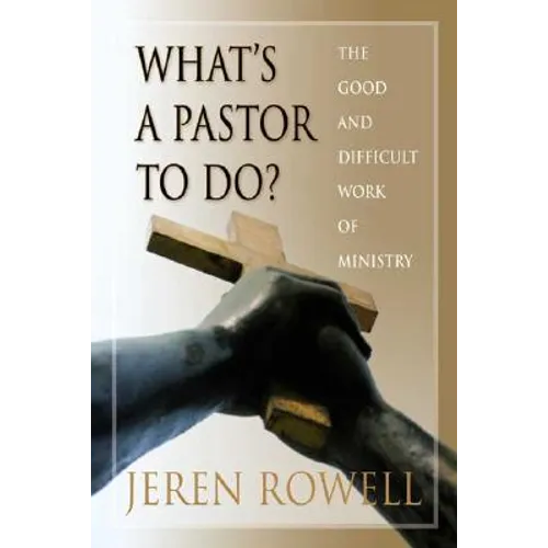 What's a Pastor to Do?: The Good and Difficult Work of Ministry - Paperback