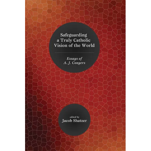 Safeguarding a Truly Catholic Vision of the World: Essays of A. J. Conyers - Paperback
