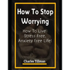 How to Stop Worrying: How to Live Stress Free, Anxiety Free Life - Paperback