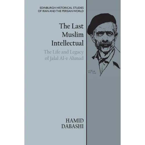 The Last Muslim Intellectual: The Life and Legacy of Jalal Al-E Ahmad - Paperback