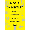 Not a Scientist: How Politicians Mistake, Misrepresent, and Utterly Mangle Science - Paperback