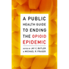 A Public Health Guide to Ending the Opioid Epidemic - Paperback