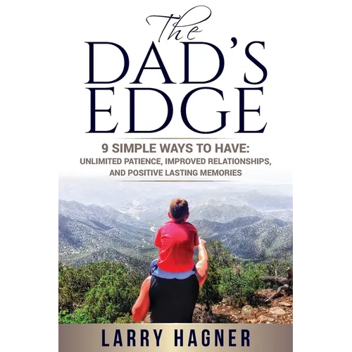 The Dad's Edge: 9 Simple Ways to Have: Unlimited Patience, Improved Relationships, and Positive Lasting Memories - Paperback