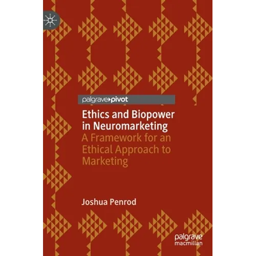 Ethics and Biopower in Neuromarketing: A Framework for an Ethical Approach to Marketing - Hardcover