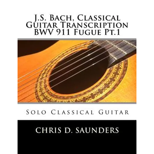 J.S. Bach, Classical Guitar Transcription BWV 911 Fugue Pt.1: Solo Classical Guitar - Paperback