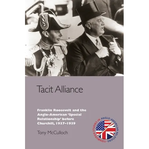 Tacit Alliance: Franklin Roosevelt and the Anglo-American 'Special Relationship' Before Churchill, 1933-1940 - Paperback
