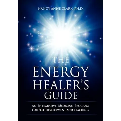 The Energy Healer's Guide: An Integrative Medicine Program for Self Development and Teaching - Paperback