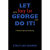 Let Stacy Lee George Do It!: A Political & Spiritual Awakening! - Paperback