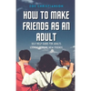 How To Make Friends As An Adult: Self Help Guide For Adults Looking To Make New Friends - Paperback