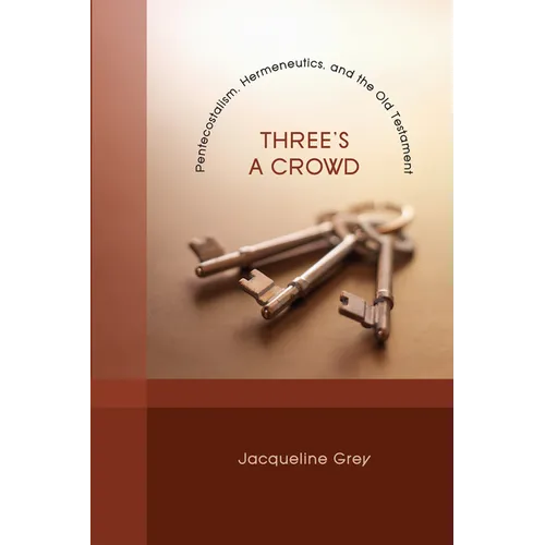 Three's a Crowd: Pentecostalism, Hermeneutics, and the Old Testament - Paperback