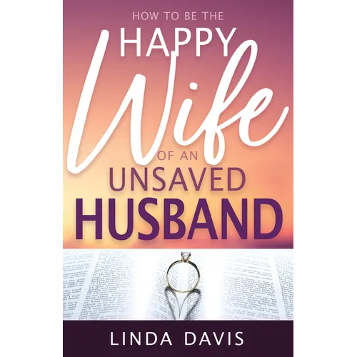 How to Be the Happy Wife of an Unsaved Husband - Paperback