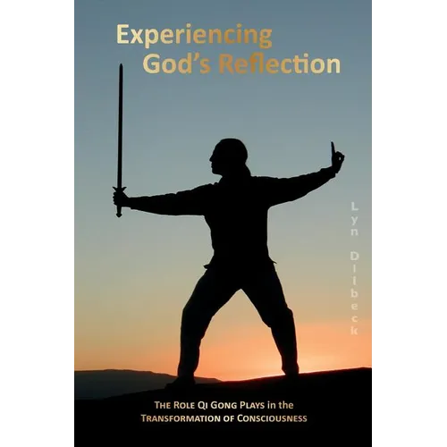 Experiencing God's Reflection: The Role Qi Gong Plays in the Transformation of Consciousness - Paperback
