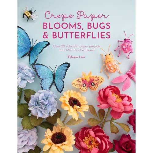 Crepe Paper Blooms, Bugs and Butterflies: Over 20 Colourful Paper Projects from Miss Petal & Bloom - Paperback