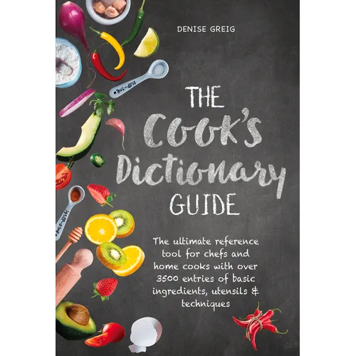 The Cook's Dictionary Guide: The Ultimate Reference Tool for Chefs and Home Cooks with Over 3500 Entries of Basic Ingredients, Utensils & Techniques - Hardcover