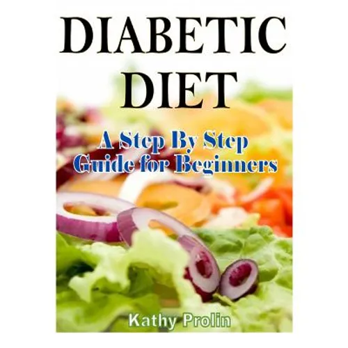 Diabetic Diet: A Complete Step By Step Guide for Beginners - Paperback