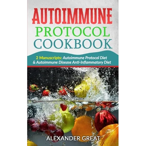 Autoimmune Protocol Cookbook: 2 Manuscripts: Autoimmune Protocol Diet & Autoimmune Disease Anti-Inflammatory Diet - Paperback