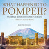 What Happened to Pompeii? Ancient Rome History for Kids Children's Ancient History - Paperback