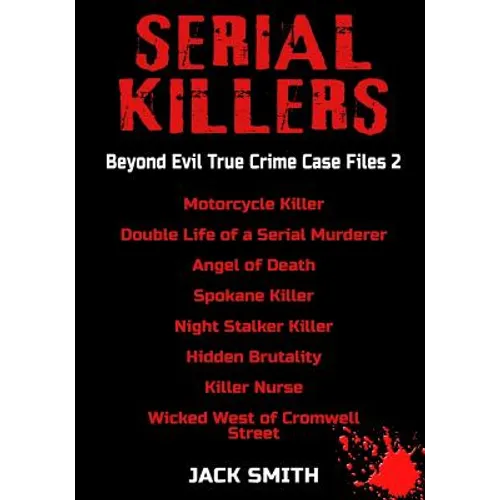 Serial Killers - Beyond Evil True Crime Case Files 2: Motorcycle Killer, Double Life Killer of a Serial Murderer, Angel of Death, Spokane Killer, Nigh - Paperback