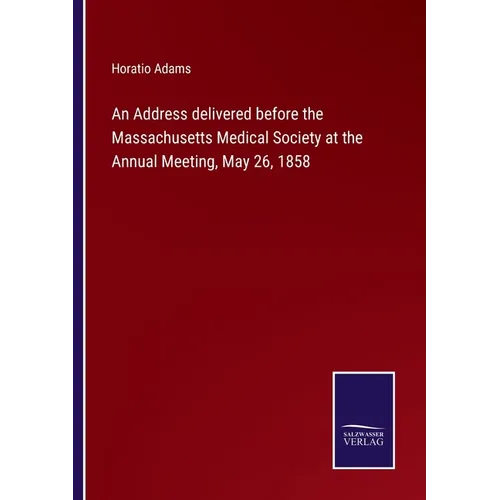 An Address delivered before the Massachusetts Medical Society at the Annual Meeting, May 26, 1858 - Paperback