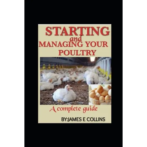 Starting and Managing Your Poultry: A comprehensive book for poultry production and management - Paperback