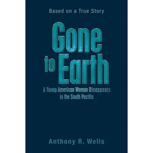 Gone to Earth a Young American Woman Disappears in the South Pacific: Based on a True Story - Paperback