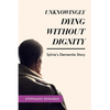Unknowingly Dying Without Dignity - Sylvia's Dementia Story - Paperback