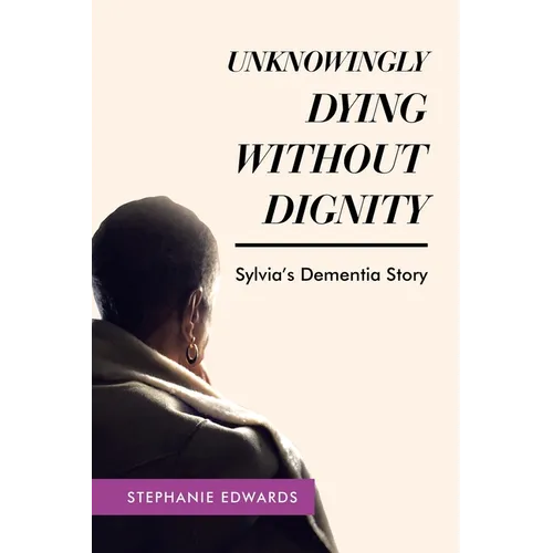 Unknowingly Dying Without Dignity - Sylvia's Dementia Story - Paperback