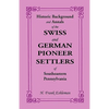 Historic Background and Annals of the Swiss and German Pioneer Settlers of Southeastern Pennsylvania - Paperback