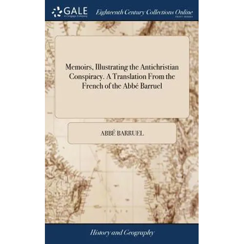 Memoirs, Illustrating the Antichristian Conspiracy. A Translation From the French of the Abbé Barruel - Hardcover